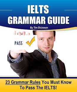 E-Book (epub) IELTS Grammar Guide - 23 Rules You Must Know To Guarantee Your Success On The IELTS Exam! von Tim Dickeson