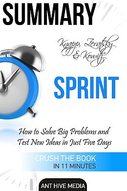 E-Book (epub) Knapp, Zeratsky & Kowitz's Sprint: How to Solve Big Problems and Test New Ideas in Just Five Days | Summary von AntHiveMedia