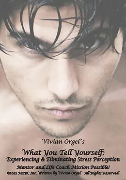 E-Book (epub) What You Tell Yourself: Experiencing & Eliminating Stress Perception von Vivian Orgel