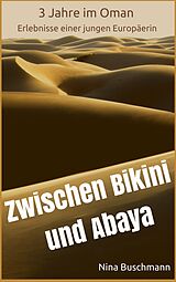 E-Book (epub) Zwischen Bikini und Abaya - 3 Jahre im Oman, Erlebnisse einer jungen Europäerin von Nina Buschmann