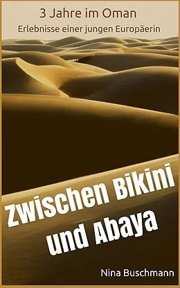 E-Book (epub) Zwischen Bikini und Abaya - 3 Jahre im Oman, Erlebnisse einer jungen Europäerin von Nina Buschmann