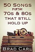E-Book (epub) 50 Songs From The 70s & 80s That Still Hold Up von Brad Carl