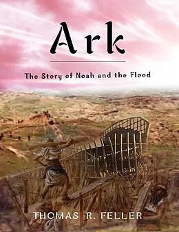 E-Book (epub) Ark: The Story of Noah and the Flood von Thomas R. Feller