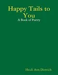 E-Book (epub) Happy Tails to You: A Book of Poetry von Heidi Ann Dietrich