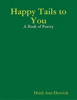 E-Book (epub) Happy Tails to You: A Book of Poetry von Heidi Ann Dietrich