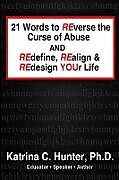 Kartonierter Einband 21 Words to Reverse the Curse of Abuse and Redefine, Realign & Redesign Your Life von Ph. D. Katrina C. Hunter