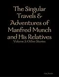 E-Book (epub) The Singular Travels & Adventures of Manfred Munch and His Relatives Vol. 3 von Gary Bunde