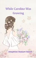 E-Book (epub) While Caroline Was Growing von Josephine Daskam Bacon