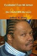 Kartonierter Einband Cuidado! Con Mi Amor von Jeffrey V. Perry