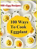 E-Book (epub) 100+ Ways To Cook Eggplant -100+ Egg Recipes von T. Vijay