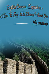 eBook (epub) English Common Expressions - How To Say It In Chinese? Book One de Orna Taub