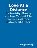 E-Book (epub) Love At a Distance: The Courtship, Marriage and Love Match of John Brennan and Emma Hickman, 1864-1876 von Nancy O'Malley