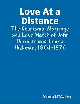 E-Book (epub) Love At a Distance: The Courtship, Marriage and Love Match of John Brennan and Emma Hickman, 1864-1876 von Nancy O'Malley