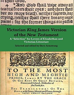 E-Book (epub) Victorian King James Version of the New Testament: A "Selection" for Lovers of Elizabethan and Victorian Literature von Dave Armstrong