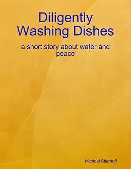 E-Book (epub) Diligently Washing Dishes: a Short Story About Water and Peace von Michael Stierhoff
