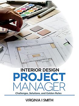 eBook (epub) Interior Design Project Manager - Challenges, Solutions, and Golden Rules de Virginia I Smith