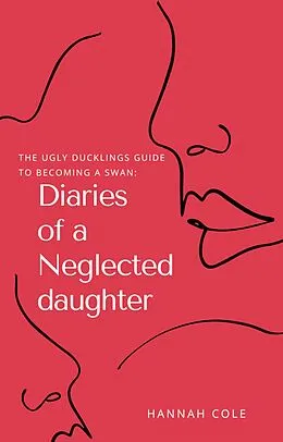 E-Book (epub) The Ugly Ducklings Guide to Becoming a Swan: Diaries of a Neglected Daughter von Hannah Cole