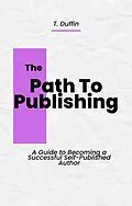 E-Book (epub) The Path to Publishing: A Guide to Becoming a Successful Self-Published Author! von T. Duffin