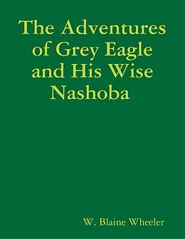 E-Book (epub) The Adventures of Grey Eagle and His Wise Nashoba von W. Blaine Wheeler