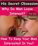 eBook (epub) His Secret Obsession - Why Do Men Loose Interest & How To Keep Your Man Interested In You? For Women Only! de Nick Notas