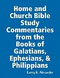 E-Book (epub) Home and Church Bible Study Commentaries from the Books of Galatians, Ephesians, & Philippians von Larry D. Alexander
