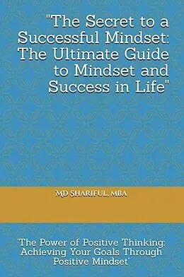 E-Book (epub) The Secret to a Successful Mindset: The Ultimate Guide to Mindset and Success in Life von Md Shariful Islam