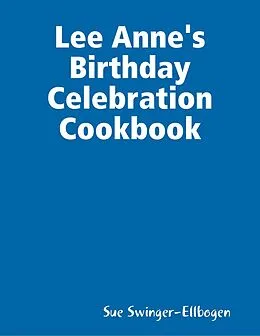 E-Book (epub) Lee Anne's Birthday Celebration Cookbook von Sue Swinger-Ellbogen