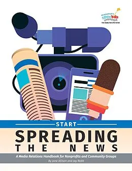 E-Book (epub) Start Spreading the News: A Media Relations Handbook for Nonprofits and Community Groups von Jane Allison, Jay Robb