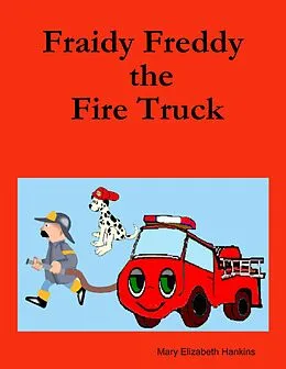 E-Book (epub) Fraidy Freddy the Fire Truck von Mary Elizabeth Hankins