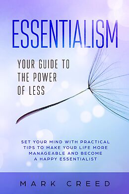 eBook (epub) Essentialism: Your Guide to The Power of Less Set your Mind with Practical Tips to Make Your Life More Manageable and Become a Happy Essentialist de Mark Creed