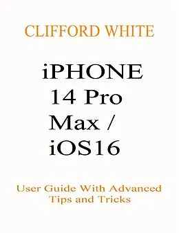 E-Book (epub) iPhone 14 Pro Max/ iOS16 von Clifford White
