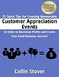 E-Book (epub) 25 Quick Tips for Creating Memorable Customer Appreciation Events In Order to Maximize Profits and Create Fast Small Business Success! von Collin Stover
