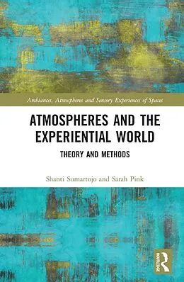 E-Book (pdf) Atmospheres and the Experiential World von Shanti Sumartojo, Sarah Pink