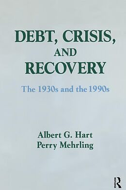 E-Book (epub) Debt, Crisis and Recovery: The 1930's and the 1990's von Albert G. Hart, Perry G. Mehrling