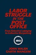 E-Book (epub) Labor Struggle in the Post Office: From Selective Lobbying to Collective Bargaining von John Walsh, Garth L. Mangum
