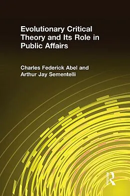 E-Book (epub) Evolutionary Critical Theory and Its Role in Public Affairs von Charles Federick Abel, Arthur Jay Sementelli