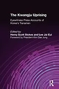 E-Book (epub) The Kwangju Uprising: A Miracle of Asian Democracy as Seen by the Western and the Korean Press von Henry Scott Stokes, Lily Xiao Hong Lee