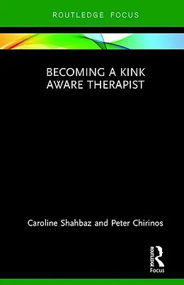 E-Book (epub) Becoming a Kink Aware Therapist von Caroline Shahbaz, Peter Chirinos