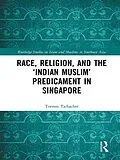 E-Book (epub) Race, Religion, and the 'Indian Muslim' Predicament in Singapore von Torsten Tschacher