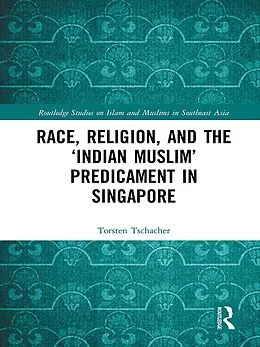 E-Book (epub) Race, Religion, and the 'Indian Muslim' Predicament in Singapore von Torsten Tschacher