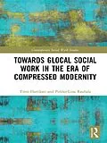 ePUB Towards Glocal Social Work in the Era of Compressed Modernity von Timo Harrikari, Pirkko-Liisa Rauhala