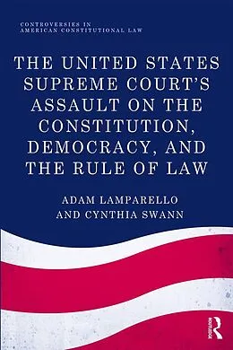 E-Book (pdf) The United States Supreme Court's Assault on the Constitution, Democracy, and the Rule of Law von Adam Lamparello, Cynthia Swann