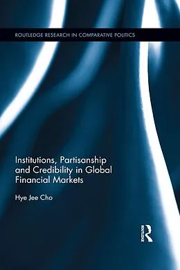 E-Book (epub) Institutions, Partisanship and Credibility in Global Financial Markets von Hye Jee Cho