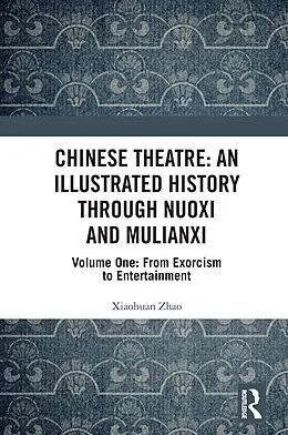 E-Book (epub) Chinese Theatre: An Illustrated History Through Nuoxi and Mulianxi von Xiaohuan Zhao