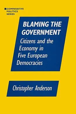 E-Book (epub) Blaming the Government: Citizens and the Economy in Five European Democracies von Christopher A. Anzalone