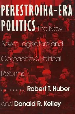 E-Book (epub) Perestroika Era Politics: The New Soviet Legislature and Gorbachev's Political Reforms von Robert T. Huber, Larry D Kelley