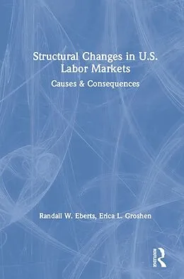 ePUB Structural Changes in U.S. Labour Markets von Randall E. Eberts, Erica L. Groshen, Lee Hoskins