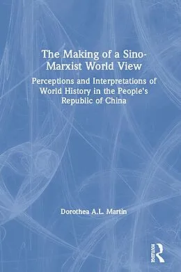 E-Book (epub) The Making of a Sino-Marxist World View von Dorothea A. L. Martin