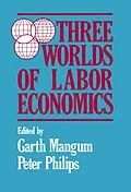 PDF Three Worlds of Labour Economics von Garth L. Mangum, P. Philips