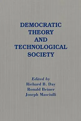 ePUB Democratic Theory and Technological Society von Richard B. Day, Ronald Beiner, Joseph Masciulli
